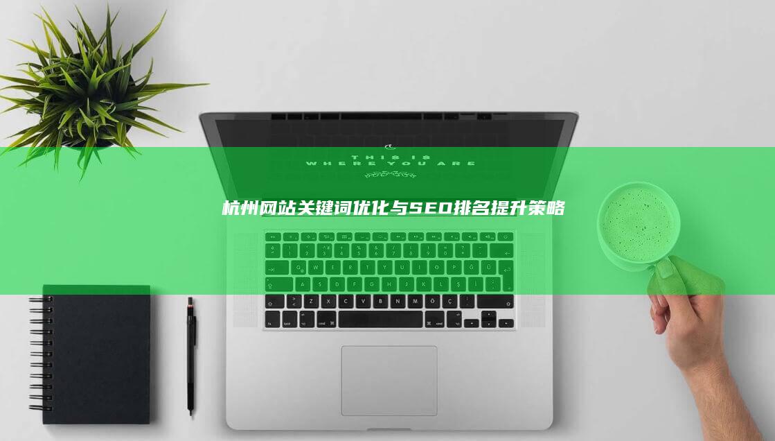 杭州网站关键词优化与SEO排名提升策略